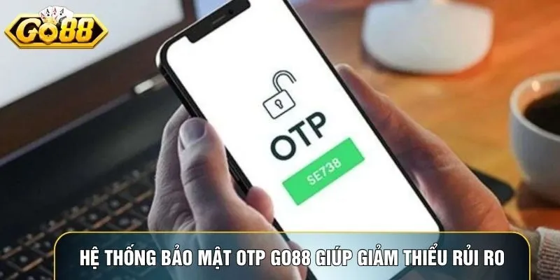 Hệ thống bảo mật OTP Go88 giúp giảm thiểu rủi ro truy cập trái phép Hệ thống bảo mật OTP Go88 giúp giảm thiểu rủi ro truy cập trái phép