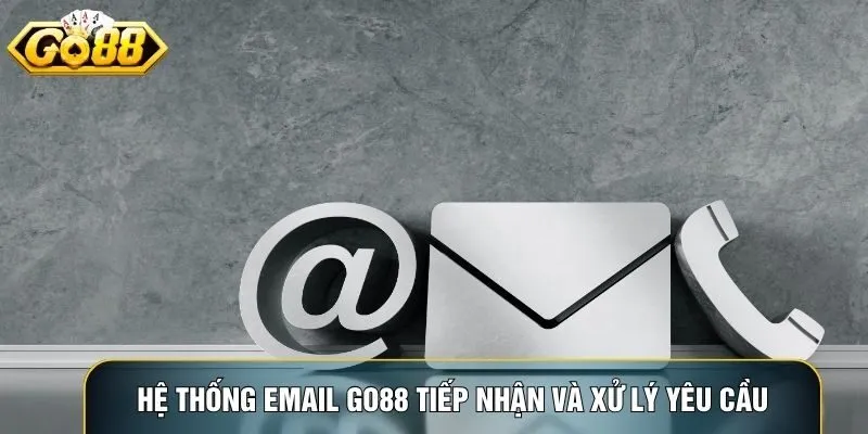Hệ thống email Go88 tiếp nhận và xử lý yêu cầu chi tiết Hệ thống email Go88 tiếp nhận và xử lý yêu cầu chi tiết