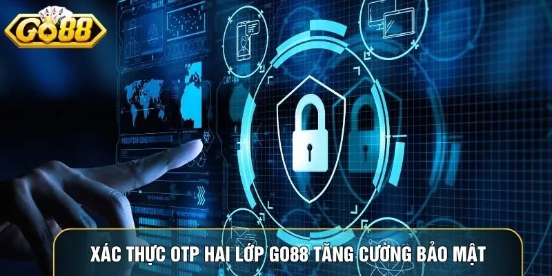 Xác thực OTP hai lớp Go88 tăng cường bảo mật tài khoản Xác thực OTP hai lớp Go88 tăng cường bảo mật tài khoản